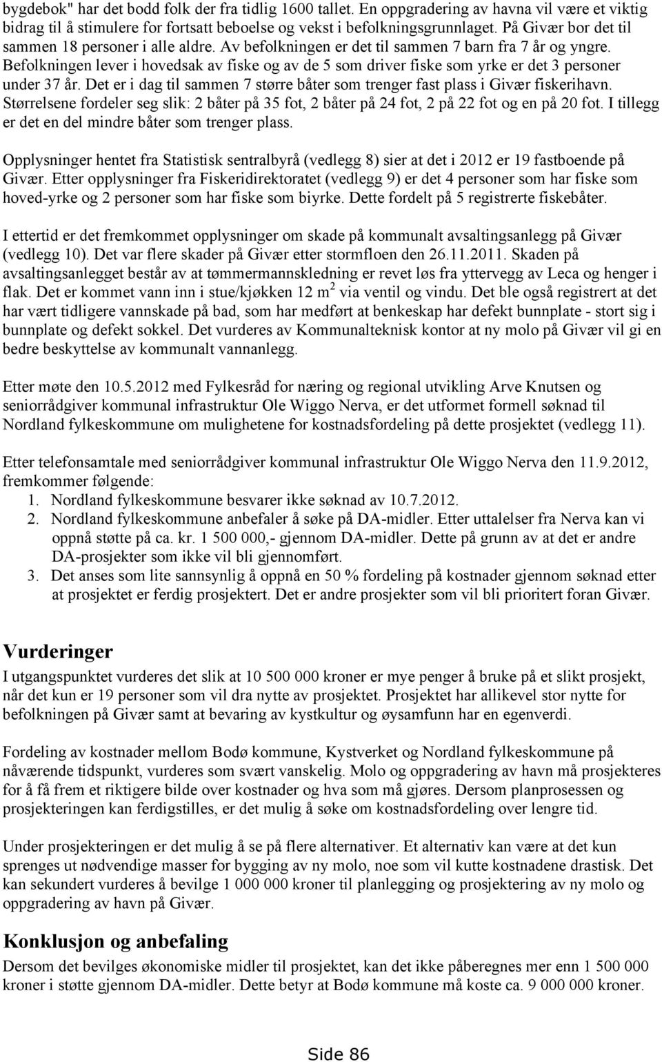 Befolkningen lever i hovedsak av fiske og av de 5 som driver fiske som yrke er det 3 personer under 37 år. Det er i dag til sammen 7 større båter som trenger fast plass i Givær fiskerihavn.