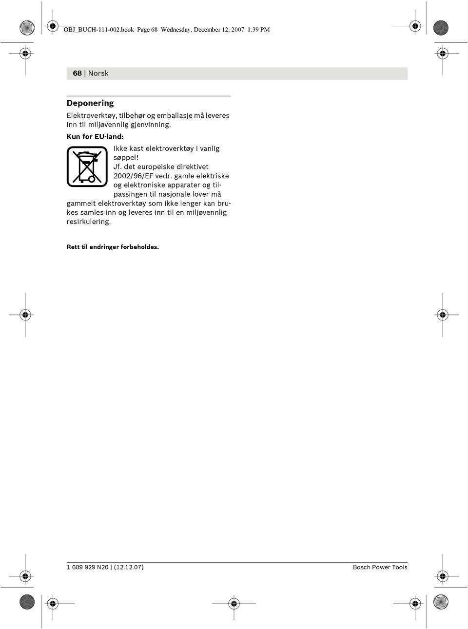 miljøvennlig gjenvinning. Kun for EU-land: Ikke kast elektroverktøy i vanlig søppel! Jf. det europeiske direktivet 2002/96/EF vedr.