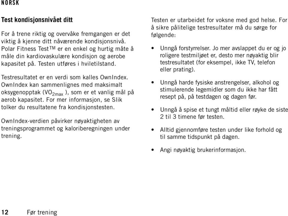 OwnIndex kan sammenlignes med maksimalt oksygenopptak (VO 2max ), som er et vanlig mål på aerob kapasitet. For mer informasjon, se Slik tolker du resultatene fra kondisjonstesten.