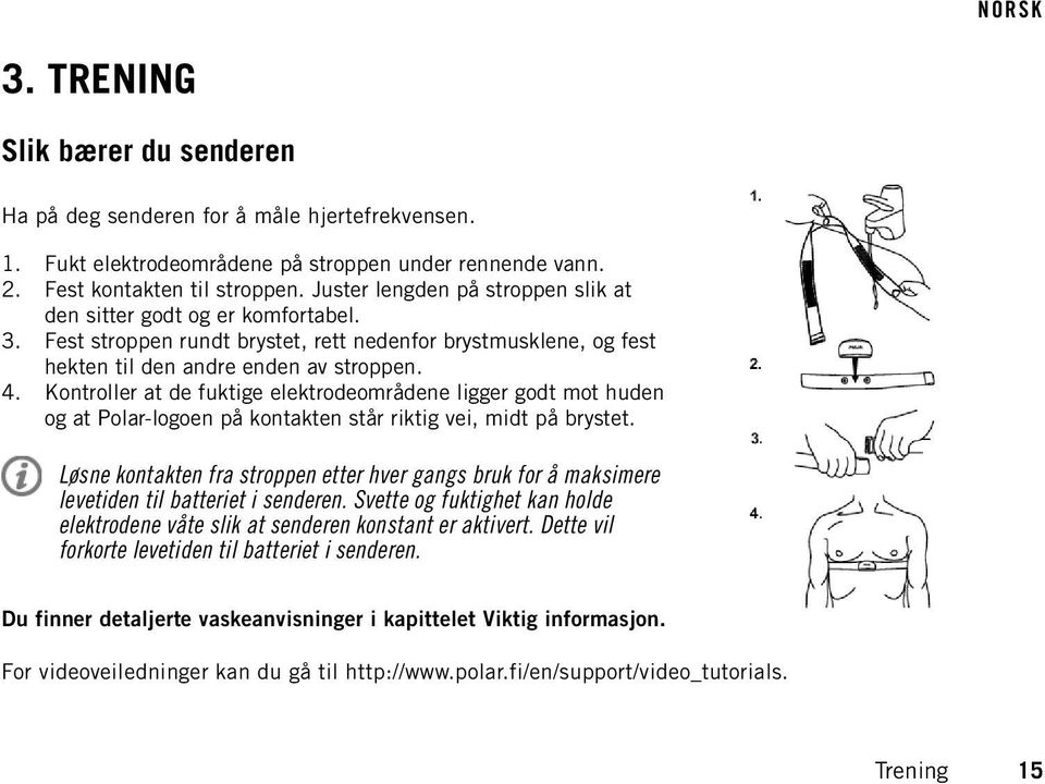 Kontroller at de fuktige elektrodeområdene ligger godt mot huden og at Polar-logoen på kontakten står riktig vei, midt på brystet.