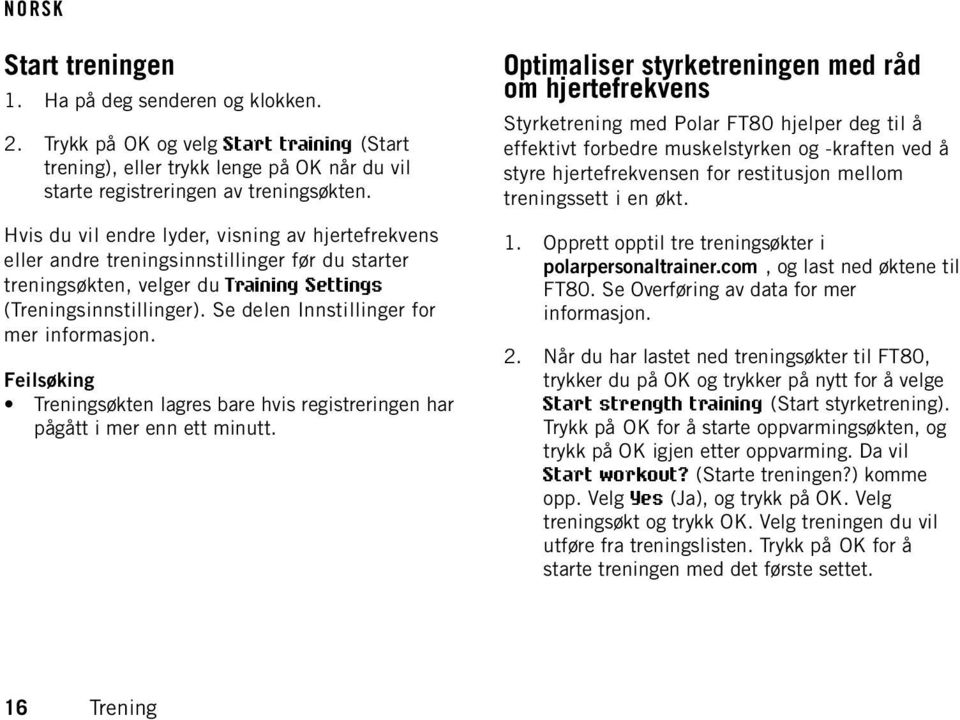 Se delen Innstillinger for mer informasjon. Feilsøking Treningsøkten lagres bare hvis registreringen har pågått i mer enn ett minutt.