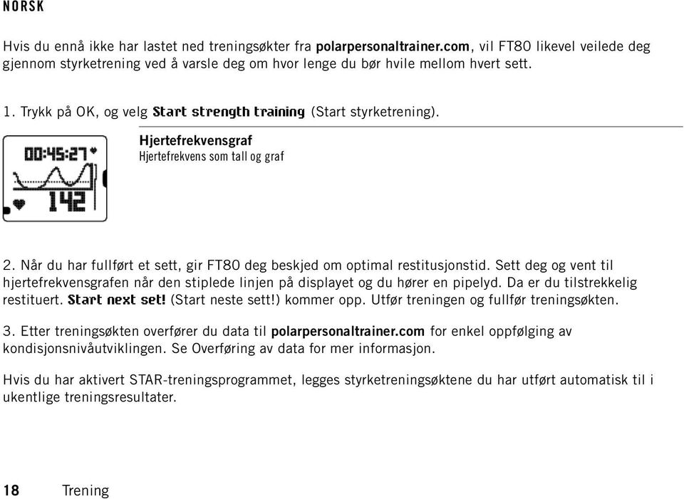 Sett deg og vent til hjertefrekvensgrafen når den stiplede linjen på displayet og du hører en pipelyd. Da er du tilstrekkelig restituert. Start next set! (Start neste sett!) kommer opp.