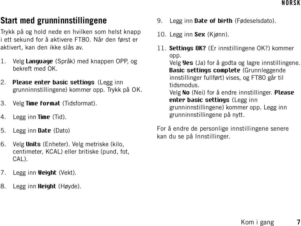 Legg inn Time (Tid). 5. Legg inn Date (Dato) 6. Velg Units (Enheter). Velg metriske (kilo, centimeter, KCAL) eller britiske (pund, fot, CAL). 9. Legg inn Date of birth (Fødeselsdato). 10.