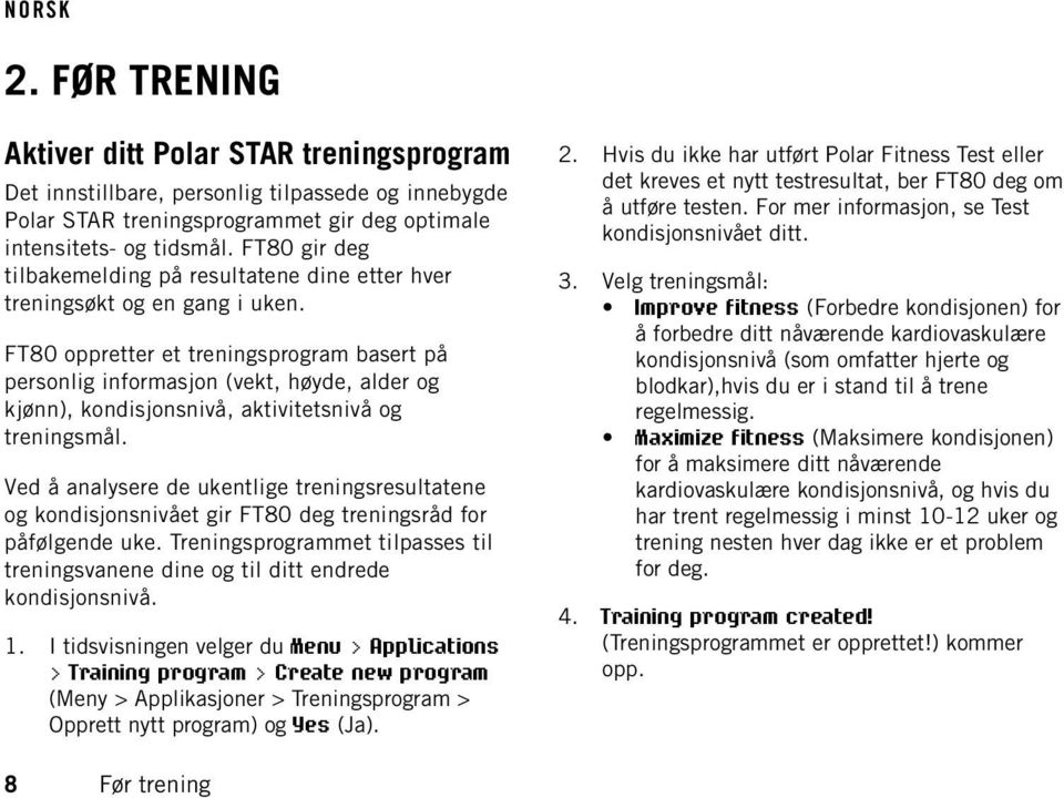 FT80 oppretter et treningsprogram basert på personlig informasjon (vekt, høyde, alder og kjønn), kondisjonsnivå, aktivitetsnivå og treningsmål.