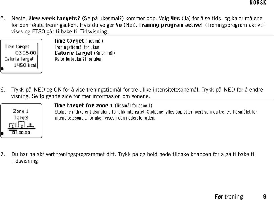 Trykk på NED og OK for å vise treningstidmål for tre ulike intensitetssonemål. Trykk på NED for å endre visning. Se følgende side for mer informasjon om sonene.