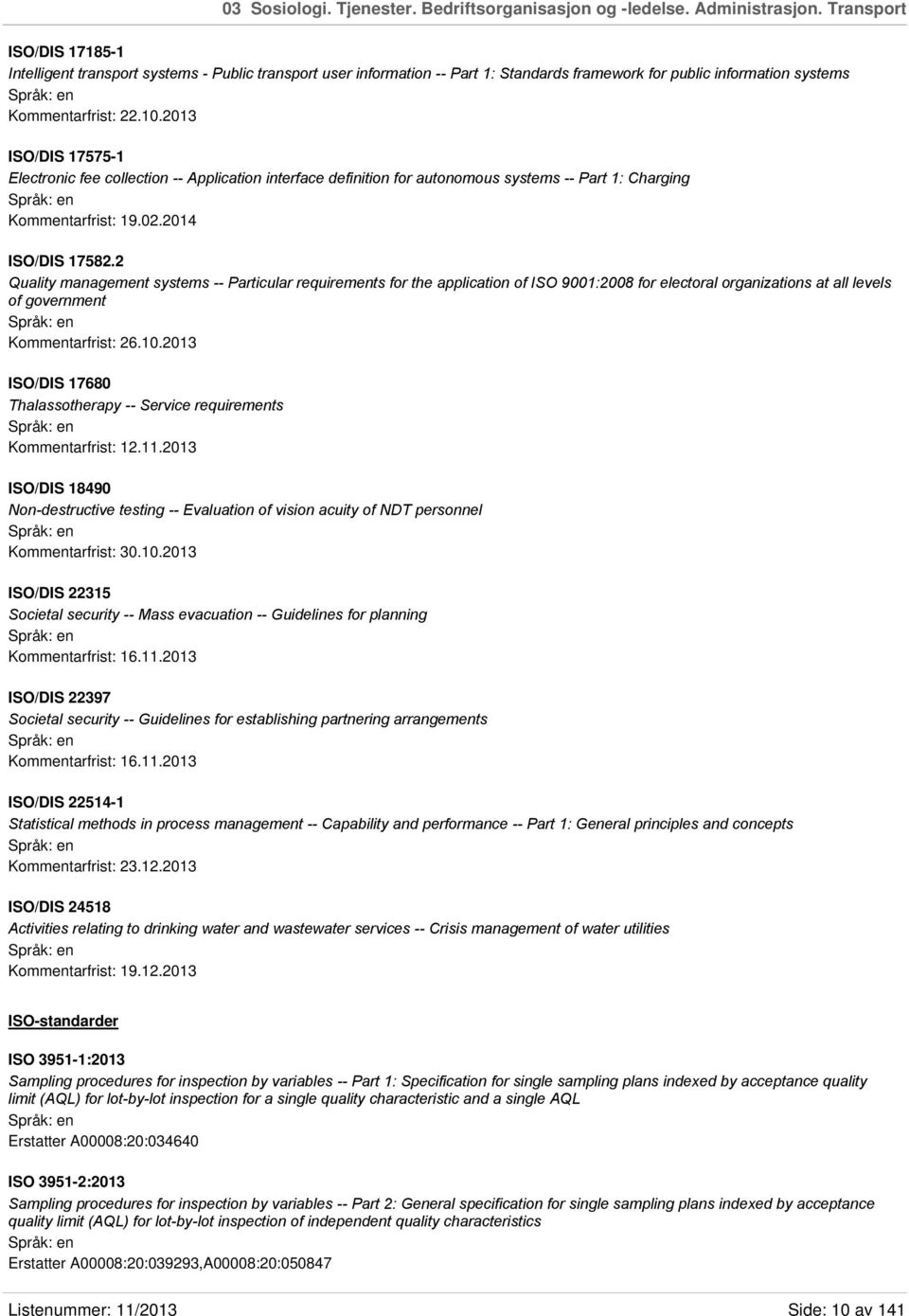 2013 ISO/DIS 17575-1 Electronic fee collection -- Application interface definition for autonomous systems -- Part 1: Charging Kommentarfrist: 19.02.2014 ISO/DIS 17582.