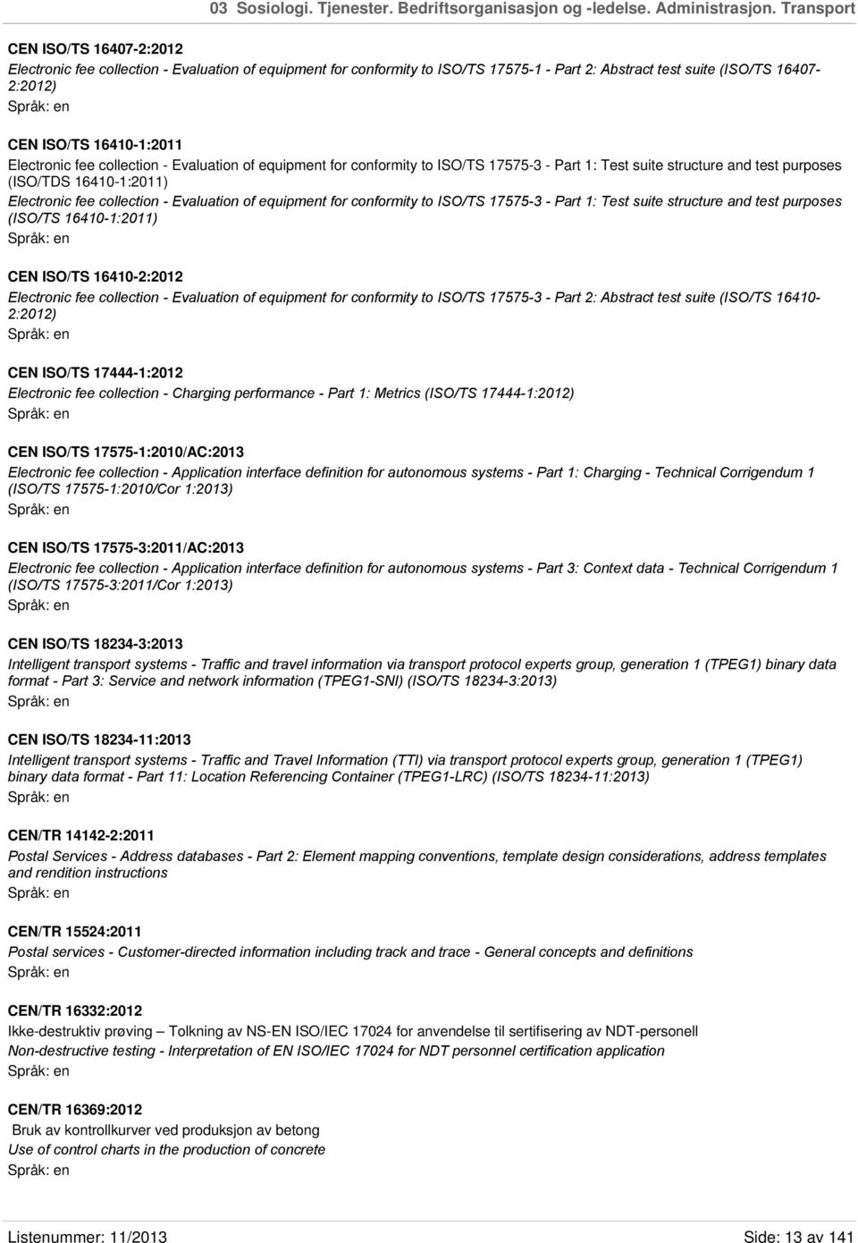 Electronic fee collection - Evaluation of equipment for conformity to ISO/TS 17575-3 - Part 1: Test suite structure and test purposes (ISO/TDS 16410-1:2011) Electronic fee collection - Evaluation of