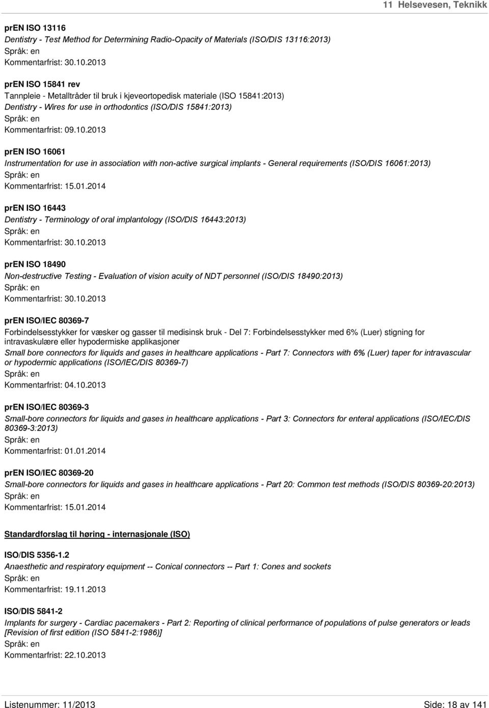 2013 pren ISO 16061 Instrumentation for use in association with non-active surgical implants - General requirements (ISO/DIS 16061:2013) Kommentarfrist: 15.01.2014 pren ISO 16443 Dentistry - Terminology of oral implantology (ISO/DIS 16443:2013) Kommentarfrist: 30.