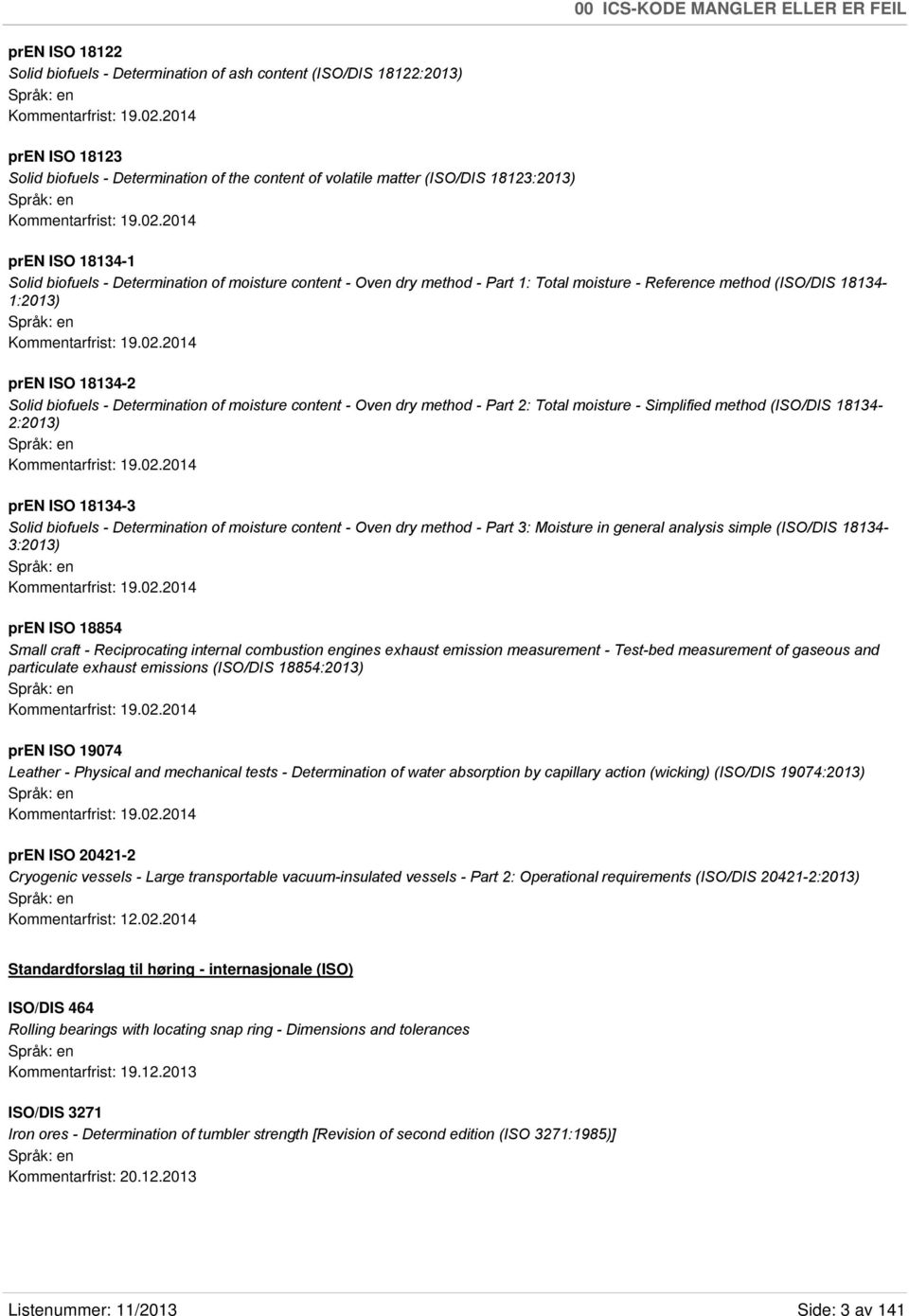 2014 pren ISO 18134-1 Solid biofuels - Determination of moisture content - Oven dry method - Part 1: Total moisture - Reference method (ISO/DIS 18134-1:2013) Kommentarfrist: 19.02.