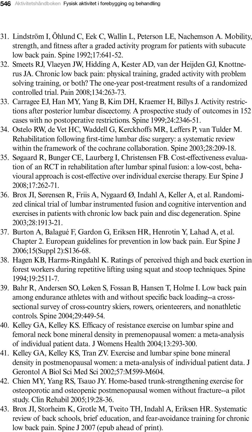 Smeets RJ, Vlaeyen JW, Hidding A, Kester AD, van der Heijden GJ, Knottnerus JA. Chronic low back pain: physical training, graded activity with problem solving training, or both?