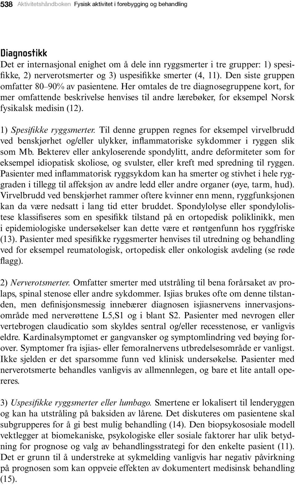 Her omtales de tre diagnosegruppene kort, for mer omfattende beskrivelse henvises til andre lærebøker, for eksempel Norsk fysikalsk medisin (12). 1) Spesifikke ryggsmerter.