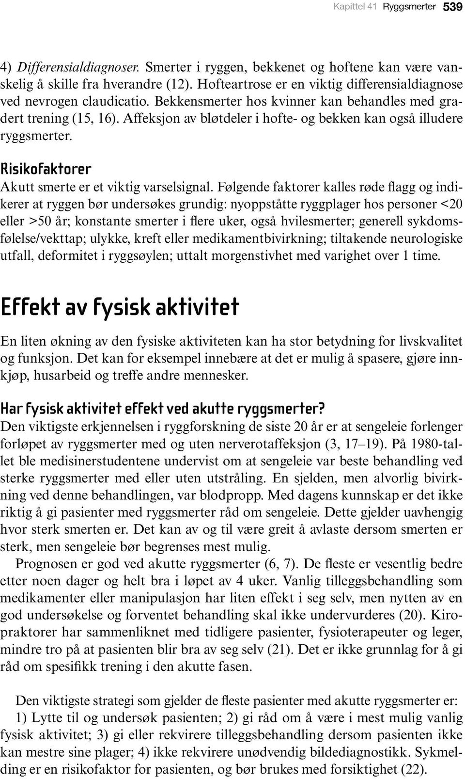 Affeksjon av bløtdeler i hofte- og bekken kan også illudere ryggsmerter. Risikofaktorer Akutt smerte er et viktig varselsignal.