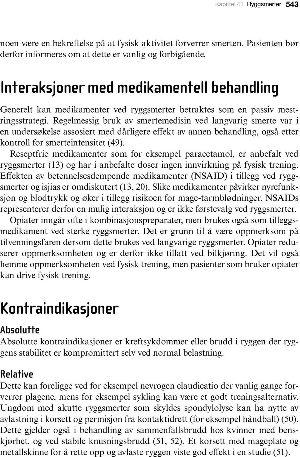 Regelmessig bruk av smertemedisin ved langvarig smerte var i en undersøkelse assosiert med dårligere effekt av annen behandling, også etter kontroll for smerteintensitet (49).