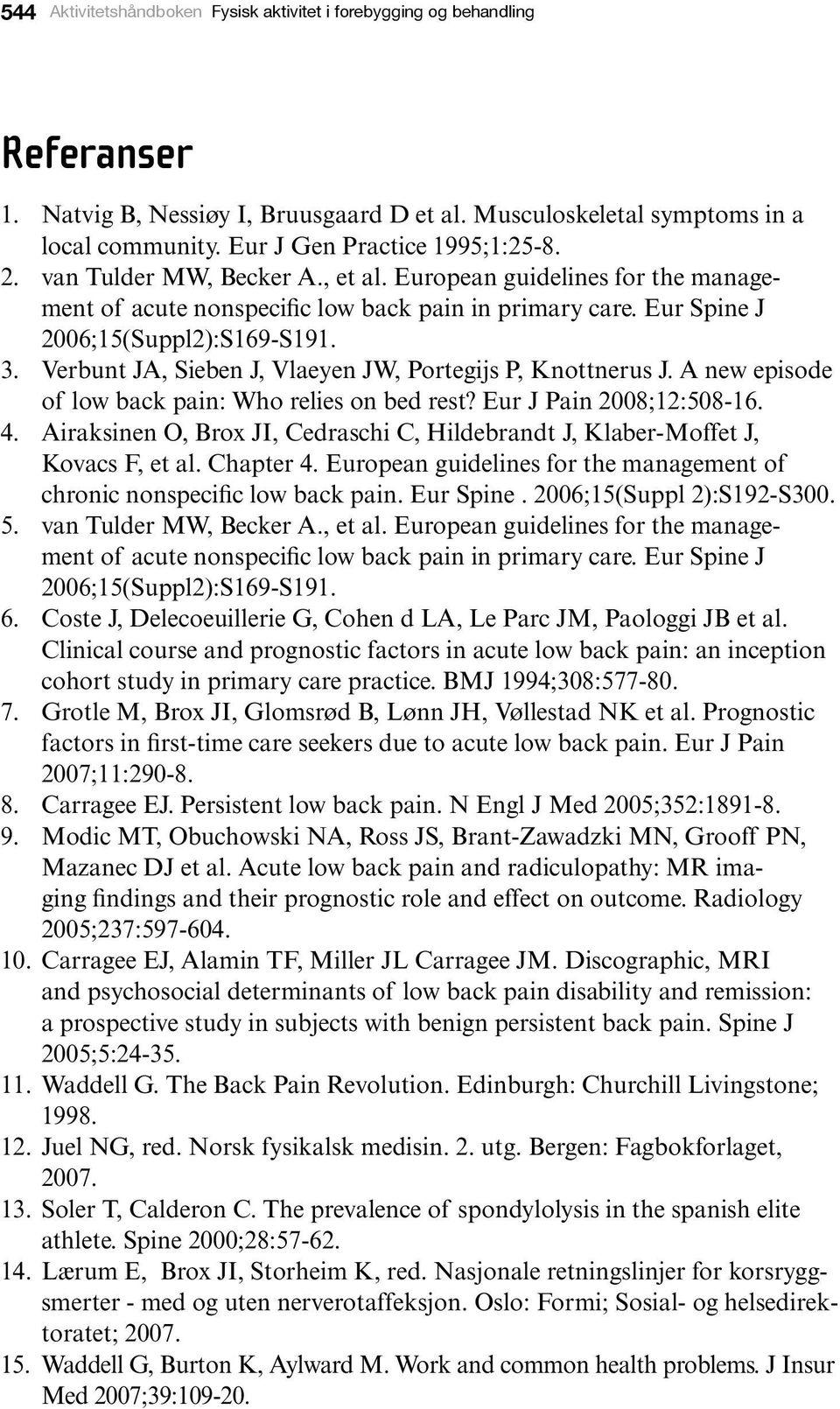 Verbunt JA, Sieben J, Vlaeyen JW, Portegijs P, Knottnerus J. A new episode of low back pain: Who relies on bed rest? Eur J Pain 2008;12:508-16. 4.