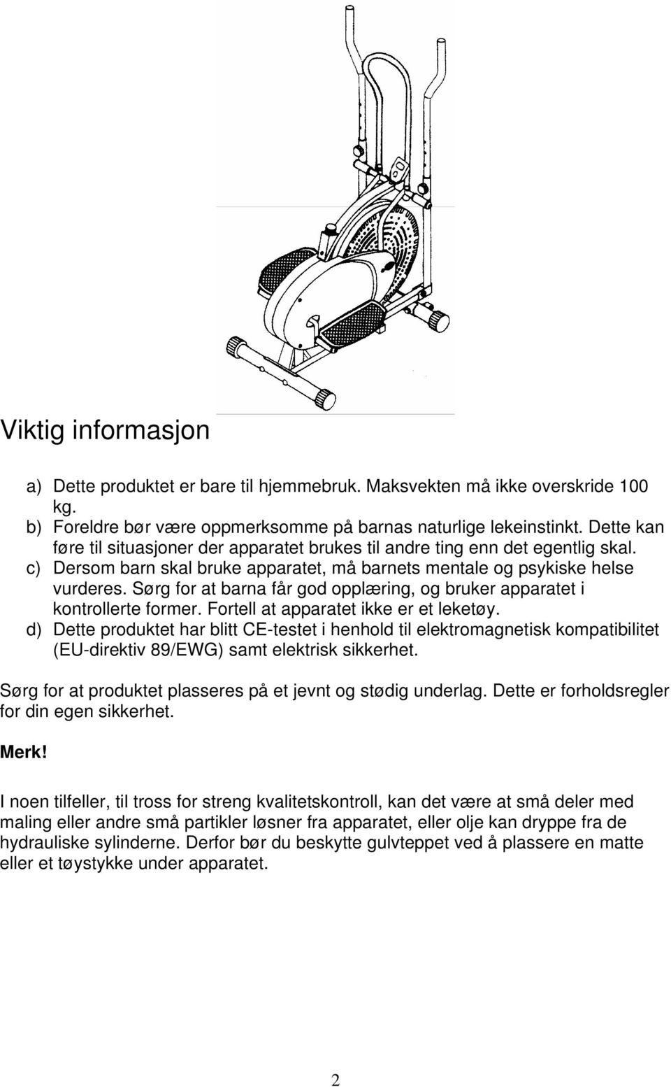 Sørg for at barna får god opplæring, og bruker apparatet i kontrollerte former. Fortell at apparatet ikke er et leketøy.