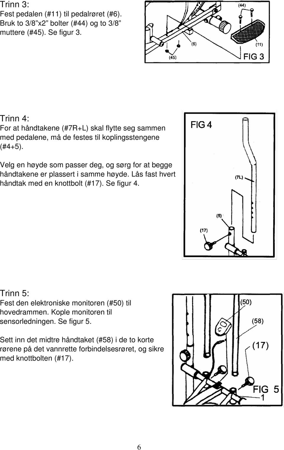 Velg en høyde som passer deg, og sørg for at begge håndtakene er plassert i samme høyde. Lås fast hvert håndtak med en knottbolt (#17). Se figur 4.