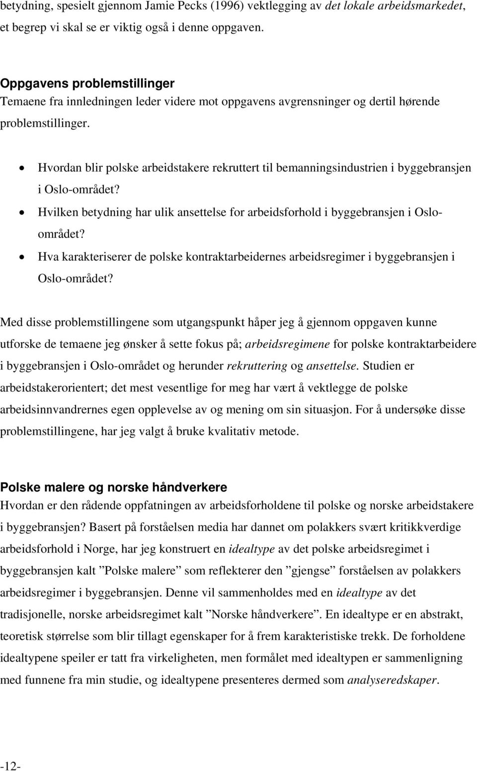 Med disse problemstillingene som utgangspunkt håper jeg å gjennom oppgaven kunne utforske de temaene jeg ønsker å sette fokus på; arbeidsregimene for polske kontraktarbeidere i byggebransjen i