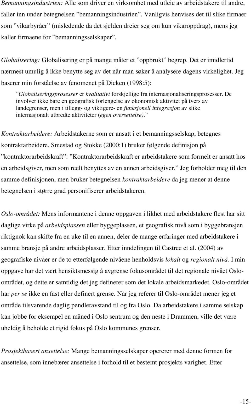 Globalisering: Globalisering er på mange måter et oppbrukt begrep. Det er imidlertid nærmest umulig å ikke benytte seg av det når man søker å analysere dagens virkelighet.