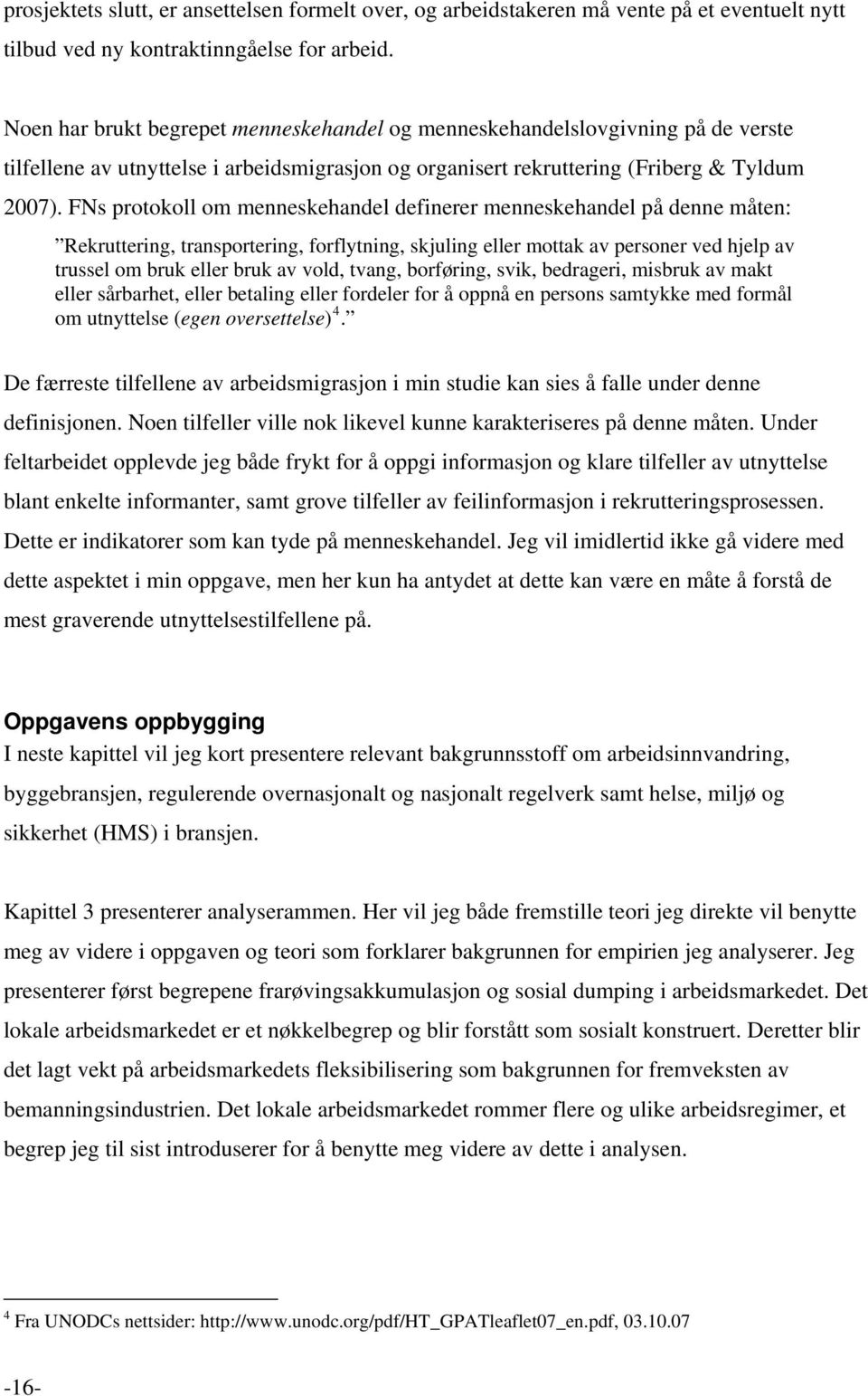 FNs protokoll om menneskehandel definerer menneskehandel på denne måten: Rekruttering, transportering, forflytning, skjuling eller mottak av personer ved hjelp av trussel om bruk eller bruk av vold,