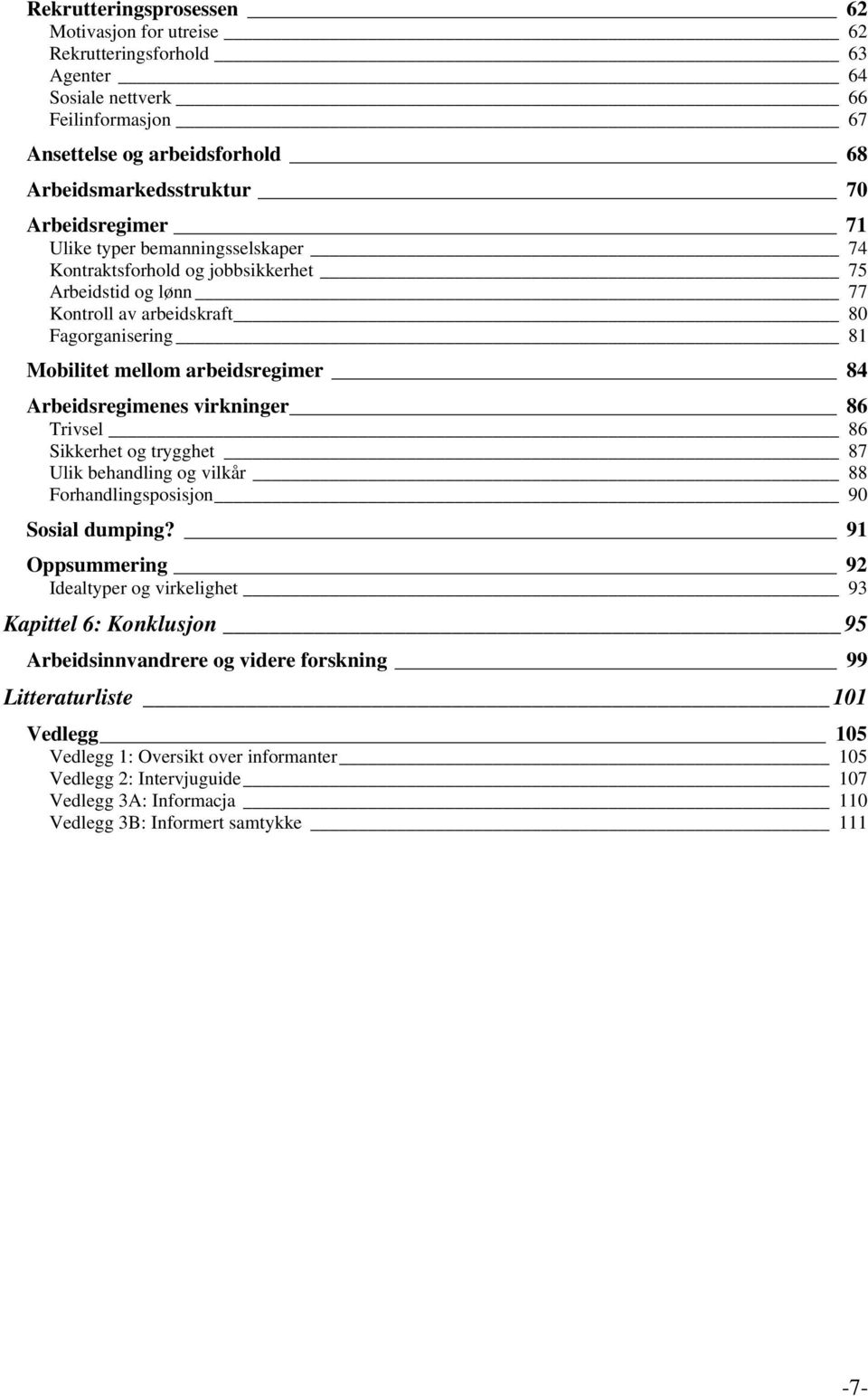 virkninger 86 Trivsel 86 Sikkerhet og trygghet 87 Ulik behandling og vilkår 88 Forhandlingsposisjon 90 Sosial dumping?