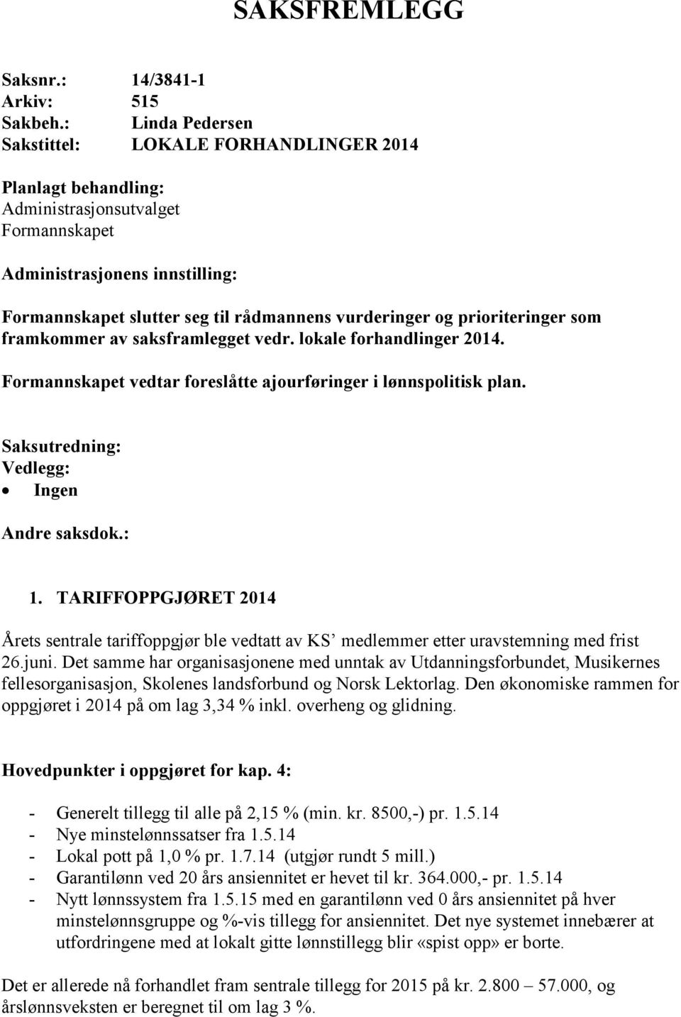 og prioriteringer som framkommer av saksframlegget vedr. lokale forhandlinger 2014. Formannskapet vedtar foreslåtte ajourføringer i lønnspolitisk plan. Saksutredning: Vedlegg: Ingen Andre saksdok.: 1.