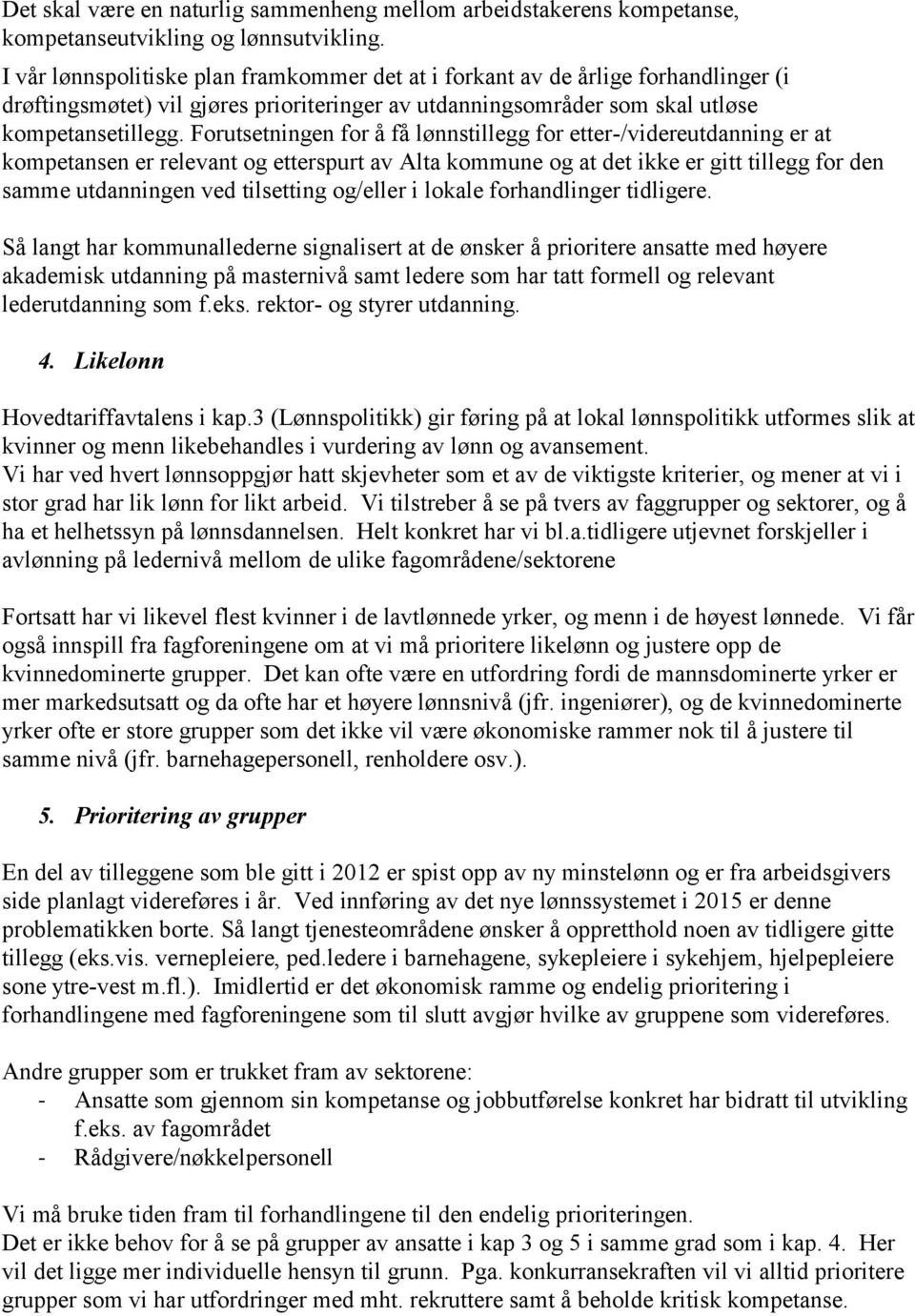 Forutsetningen for å få lønnstillegg for etter-/videreutdanning er at kompetansen er relevant og etterspurt av Alta kommune og at det ikke er gitt tillegg for den samme utdanningen ved tilsetting