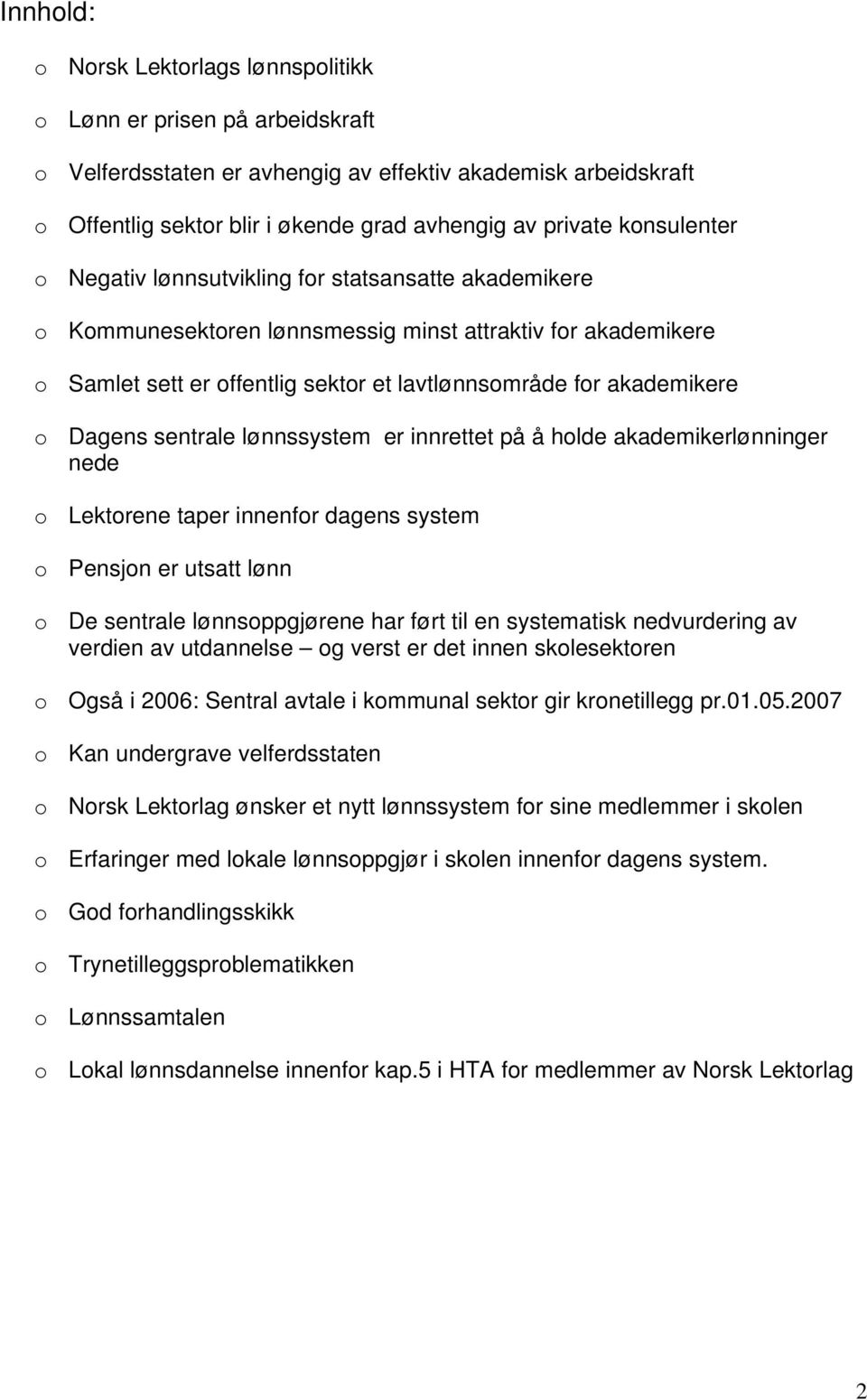 Dagens sentrale lønnssystem er innrettet på å holde akademikerlønninger nede o Lektorene taper innenfor dagens system o Pensjon er utsatt lønn o De sentrale lønnsoppgjørene har ført til en