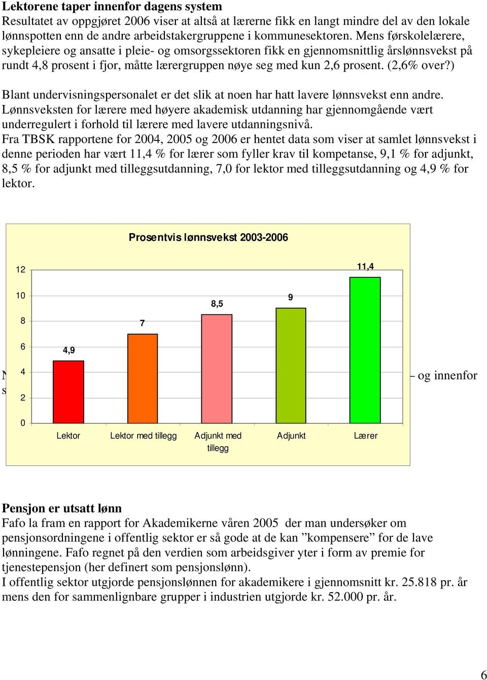 ) Blant undervisningspersonalet er det slik at noen har hatt lavere lønnsvekst enn andre.