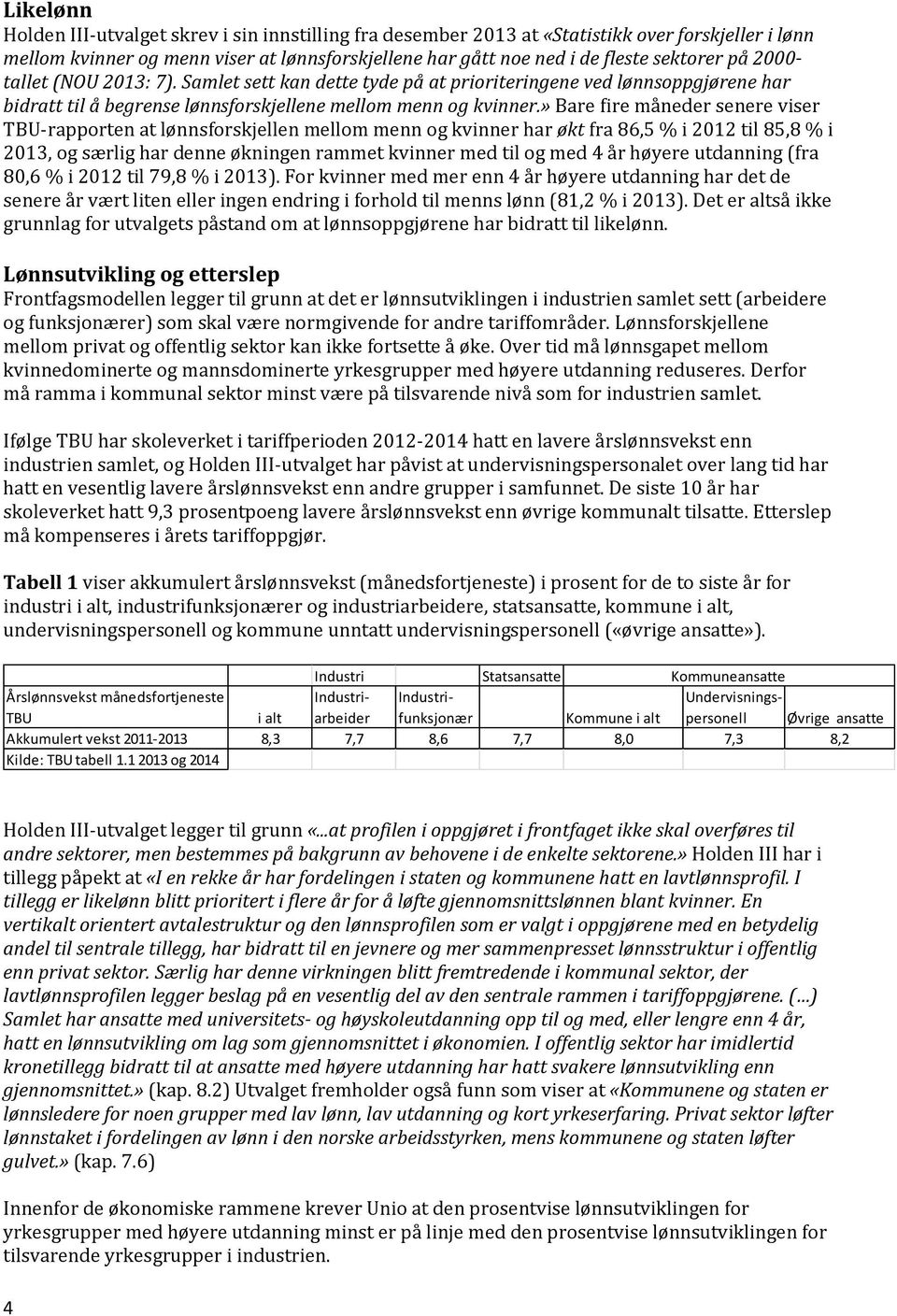 » Bare fire måneder senere viser TBU-rapporten at lønnsforskjellen mellom menn og kvinner har økt fra 86,5 % i 2012 til 85,8 % i 2013, og særlig har denne økningen rammet kvinner med til og med 4 år