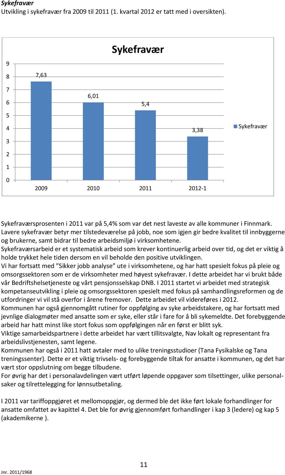 Lavere sykefravær betyr mer tilstedeværelse på jobb, noe som igjen gir bedre kvalitet til innbyggerne og brukerne, samt bidrar til bedre arbeidsmiljø i virksomhetene.