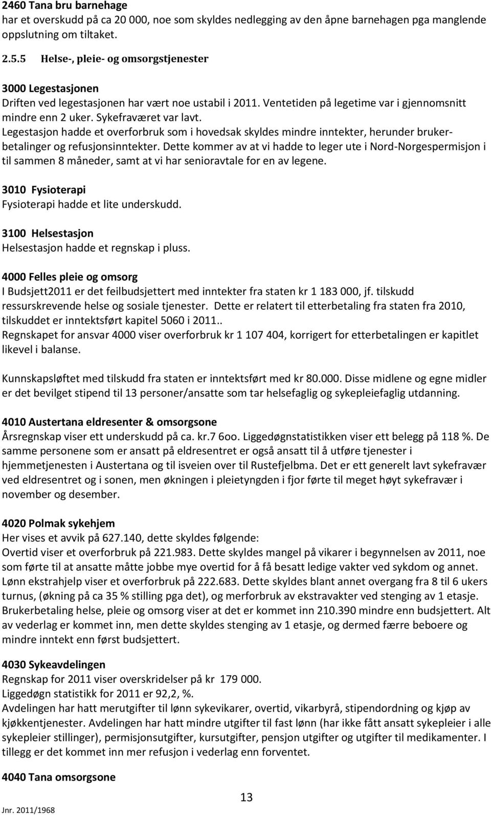 Legestasjon hadde et overforbruk som i hovedsak skyldes mindre inntekter, herunder brukerbetalinger og refusjonsinntekter.