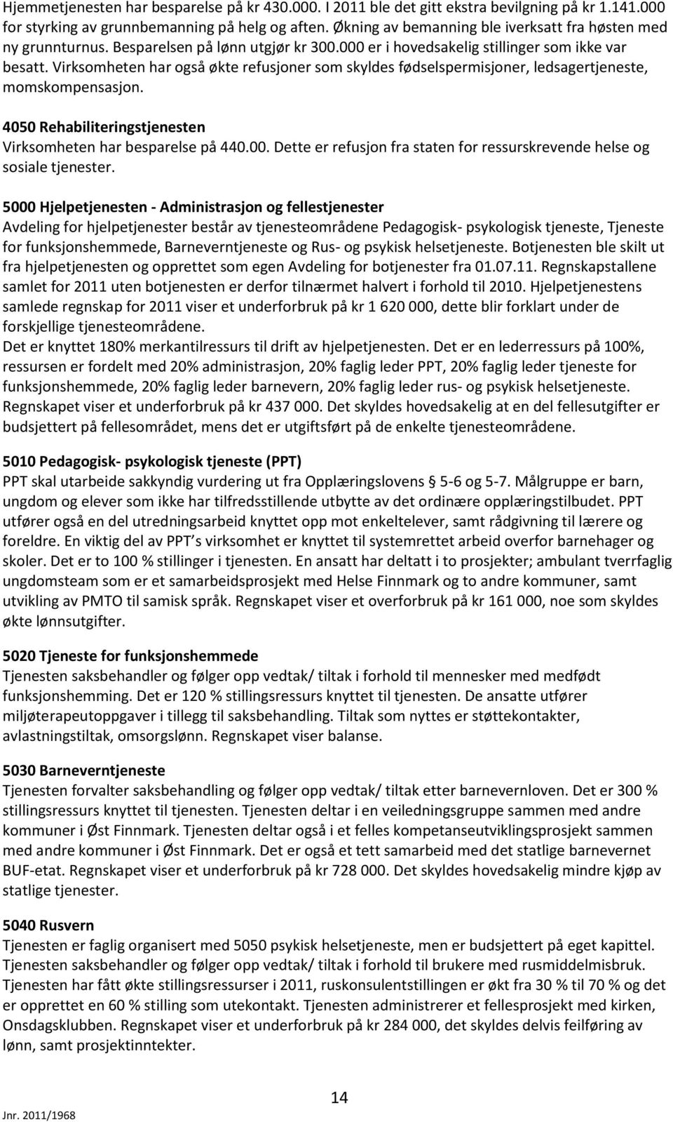 Virksomheten har også økte refusjoner som skyldes fødselspermisjoner, ledsagertjeneste, momskompensasjon. 4050 Rehabiliteringstjenesten Virksomheten har besparelse på 440.00.