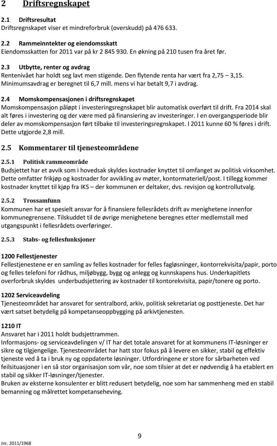 mens vi har betalt 9,7 i avdrag. 2.4 Momskompensasjonen i driftsregnskapet Momskompensasjon påløpt i investeringsregnskapet blir automatisk overført til drift.