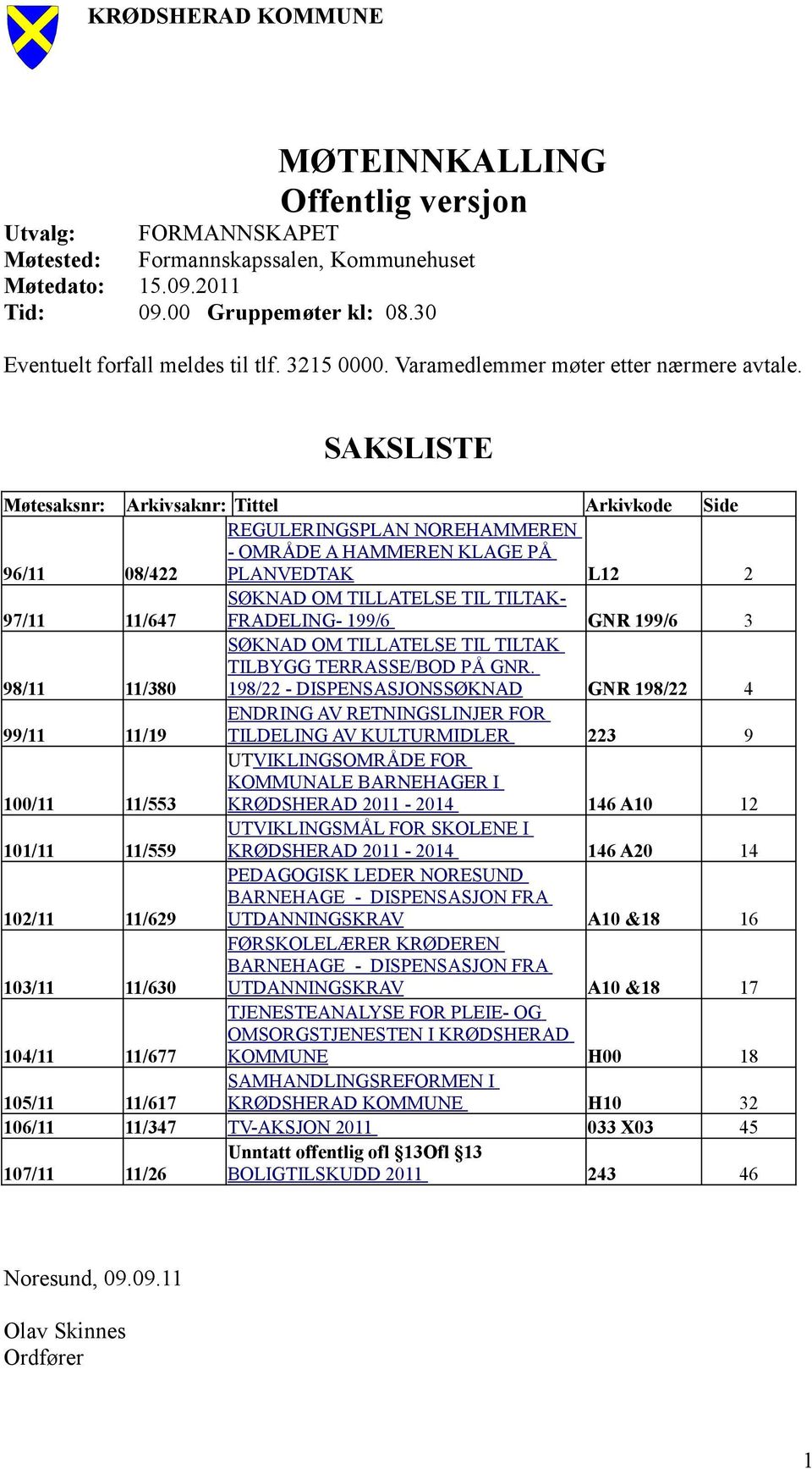 SAKSLISTE Møtesaksnr: Arkivsaknr: Tittel Arkivkode Side REGULERINGSPLAN NOREHAMMEREN - OMRÅDE A HAMMEREN KLAGE PÅ 96/11 08/422 PLANVEDTAK L12 2 97/11 11/647 SØKNAD OM TILLATELSE TIL TILTAK-