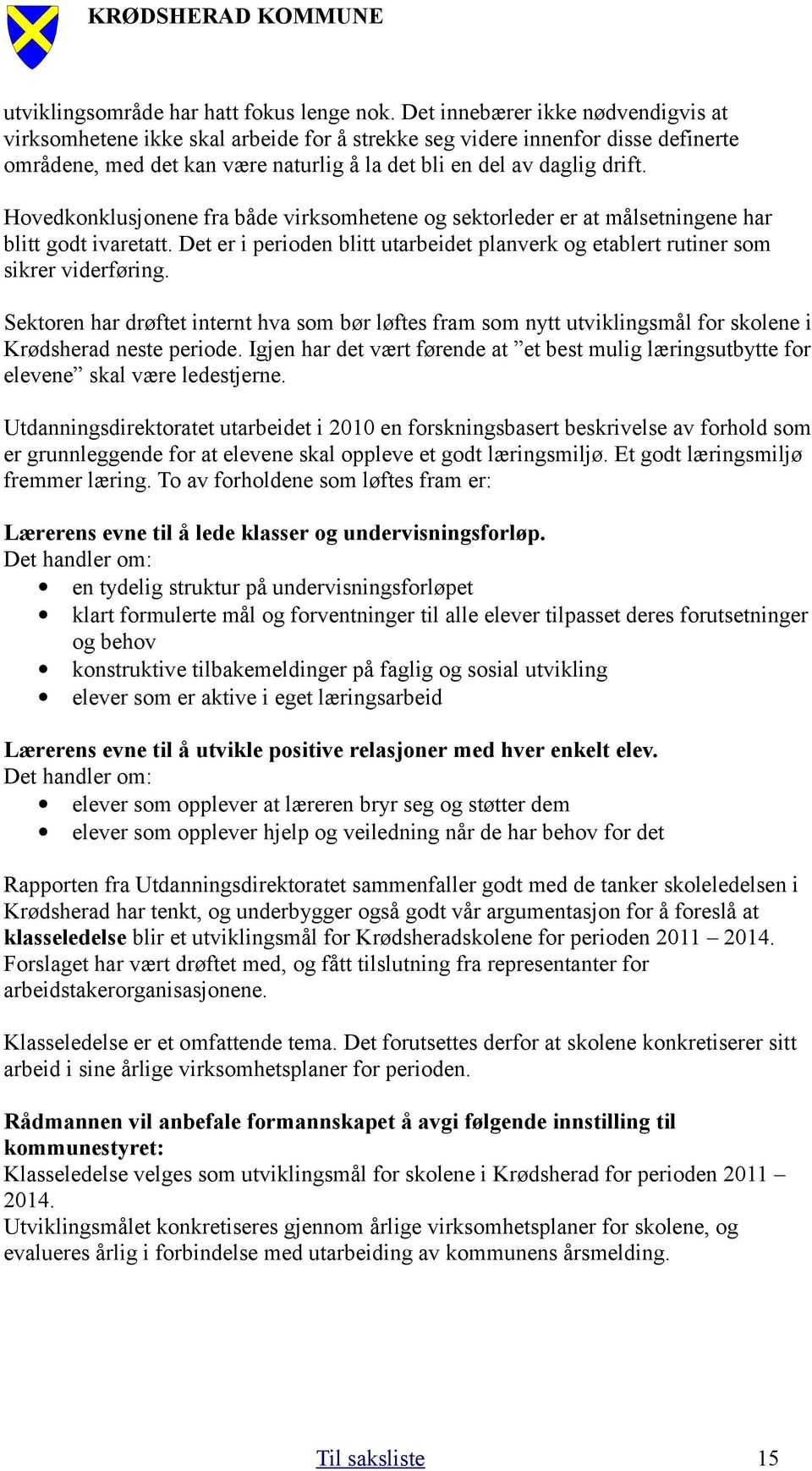 Hovedkonklusjonene fra både virksomhetene og sektorleder er at målsetningene har blitt godt ivaretatt. Det er i perioden blitt utarbeidet planverk og etablert rutiner som sikrer viderføring.