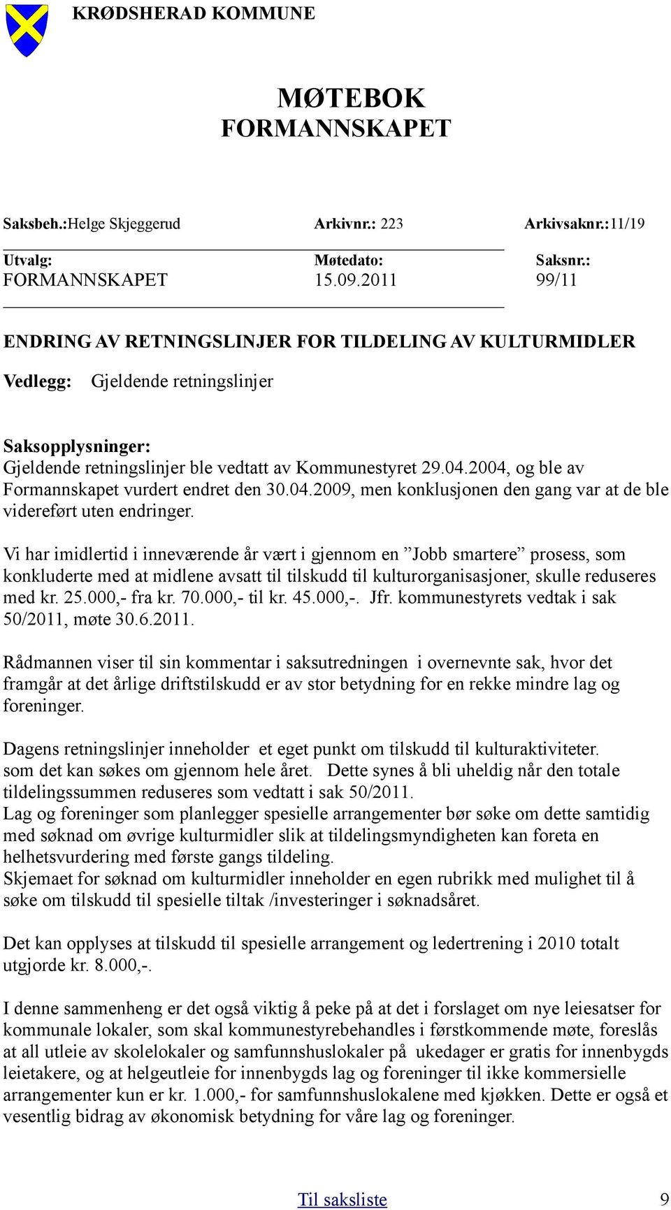 2004, og ble av Formannskapet vurdert endret den 30.04.2009, men konklusjonen den gang var at de ble videreført uten endringer.