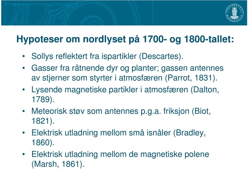 Lysende magnetiske partikler i atmosfæren (Dalton, 1789). Meteorisk støv som antennes p.g.a. friksjon (Biot, 1821).