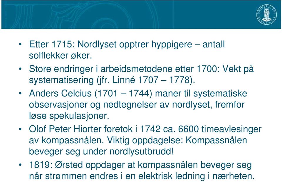 Anders Celcius (1701 1744) maner til systematiske observasjoner og nedtegnelser av nordlyset, fremfor løse spekulasjoner.