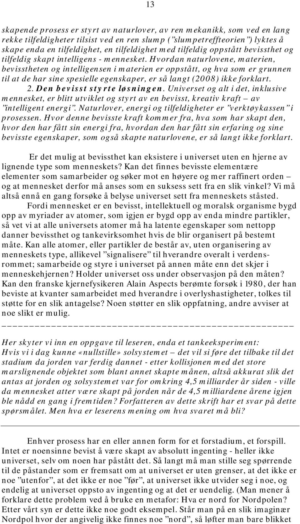 Hvordan naturlovene, materien, bevisstheten og intelligensen i materien er oppstått, og hva som er grunnen til at de har sine spesielle egenskaper, er så langt (2008) ikke forklart. 2.