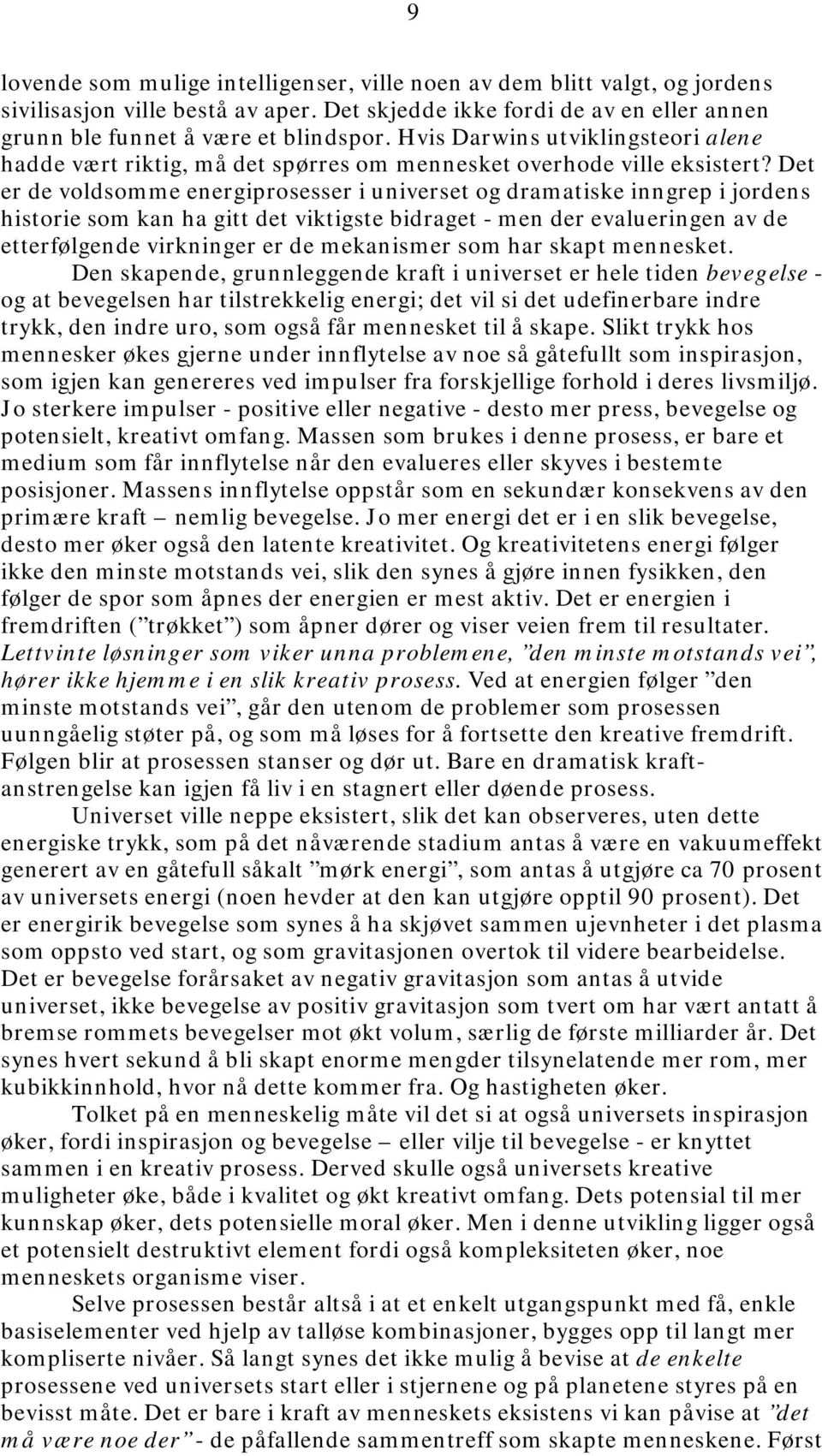 Det er de voldsomme energiprosesser i universet og dramatiske inngrep i jordens historie som kan ha gitt det viktigste bidraget - men der evalueringen av de etterfølgende virkninger er de mekanismer