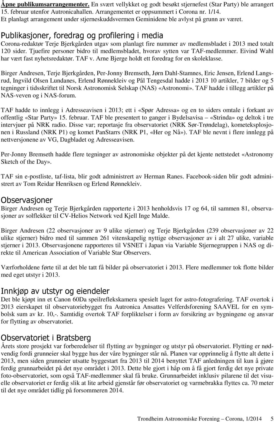 Publikasjoner, foredrag og profilering i media Corona-redaktør Terje Bjerkgården utgav som planlagt fire nummer av medlemsbladet i 2013 med totalt 120 sider.