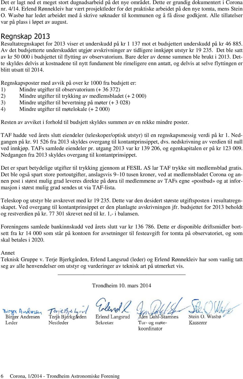 Alle tillatelser var på plass i løpet av august. Regnskap 2013 Resultatregnskapet for 2013 viser et underskudd på kr 1 137 mot et budsjettert underskudd på kr 46 885.