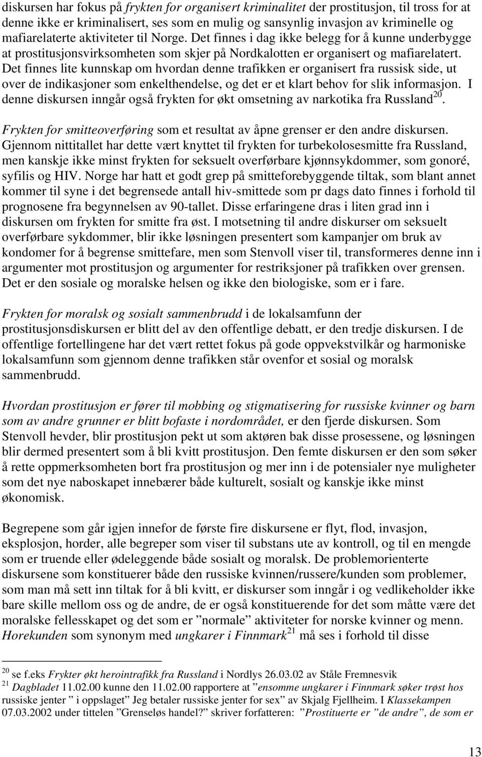 Det finnes lite kunnskap om hvordan denne trafikken er organisert fra russisk side, ut over de indikasjoner som enkelthendelse, og det er et klart behov for slik informasjon.