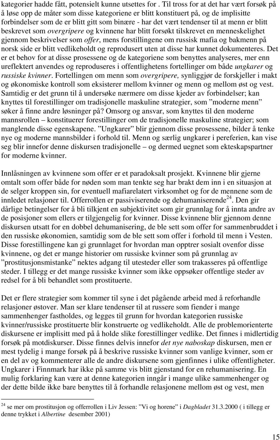 at menn er blitt beskrevet som overgripere og kvinnene har blitt forsøkt tilskrevet en menneskelighet gjennom beskrivelser som offer, mens forstillingene om russisk mafia og bakmenn på norsk side er