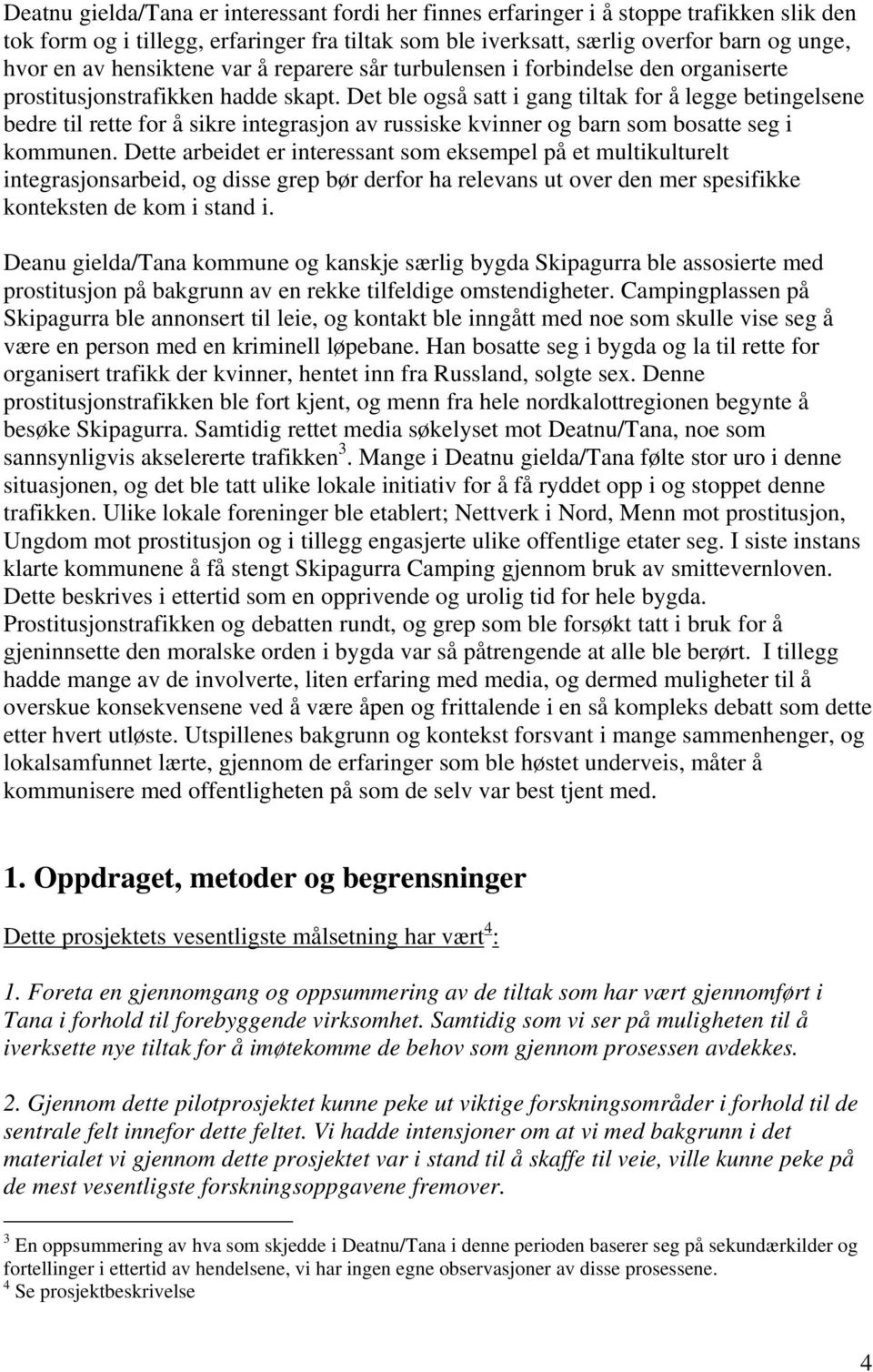 Det ble også satt i gang tiltak for å legge betingelsene bedre til rette for å sikre integrasjon av russiske kvinner og barn som bosatte seg i kommunen.