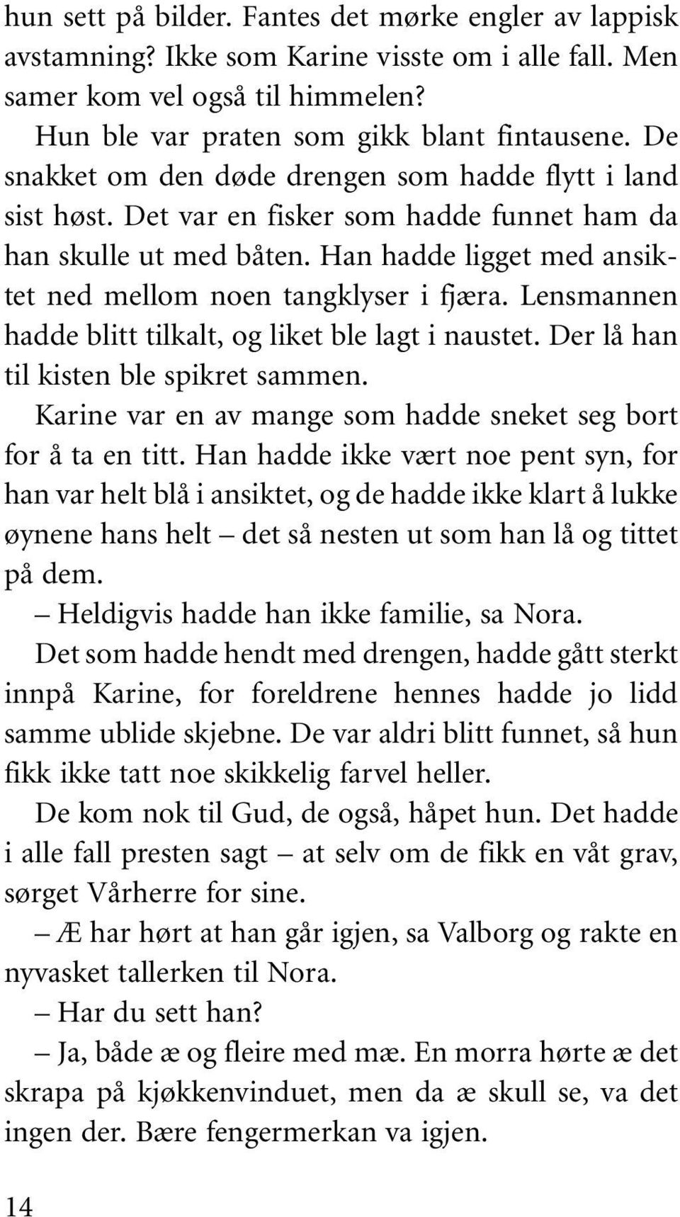 Lensmannen hadde blitt tilkalt, og liket ble lagt i naustet. Der lå han til kisten ble spikret sammen. Karine var en av mange som hadde sneket seg bort for å ta en titt.