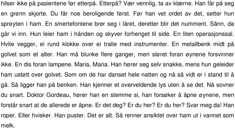 Hvite vegger, ei rund klokke over ei tralle med instrumenter. En metallbenk midt på golvet som et alter. Han må blunke flere ganger, men sløret foran øynene forsvinner ikke. En dis foran lampene.