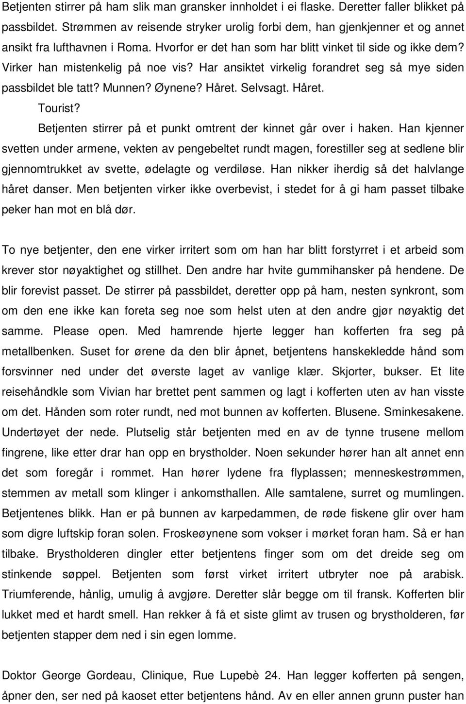 Virker han mistenkelig på noe vis? Har ansiktet virkelig forandret seg så mye siden passbildet ble tatt? Munnen? Øynene? Håret. Selvsagt. Håret. Tourist?