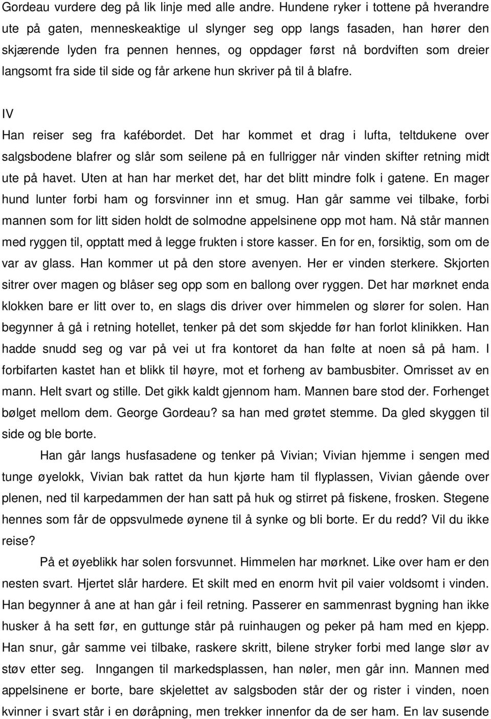 langsomt fra side til side og får arkene hun skriver på til å blafre. IV Han reiser seg fra kafébordet.