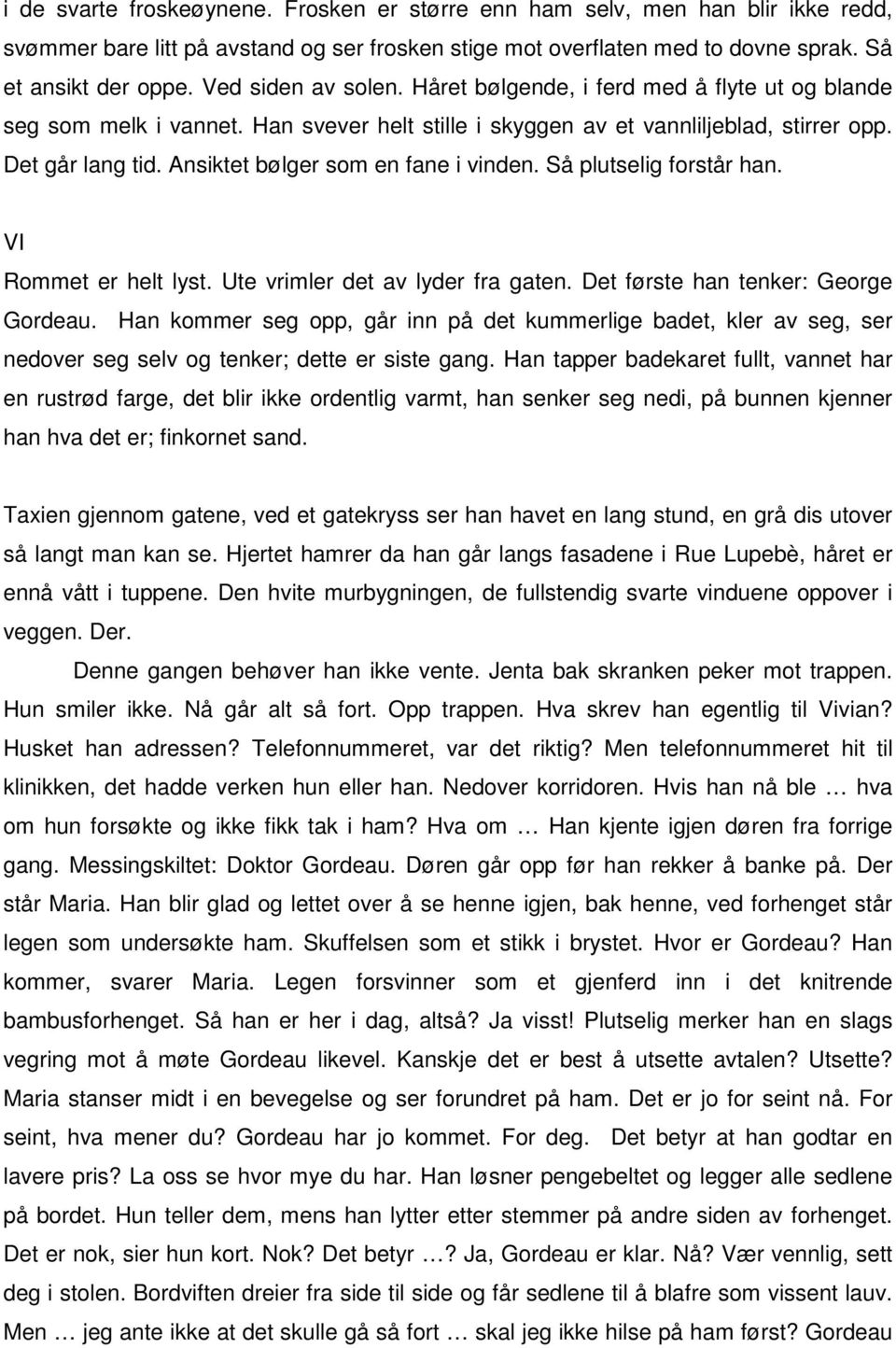 Ansiktet bølger som en fane i vinden. Så plutselig forstår han. VI Rommet er helt lyst. Ute vrimler det av lyder fra gaten. Det første han tenker: George Gordeau.